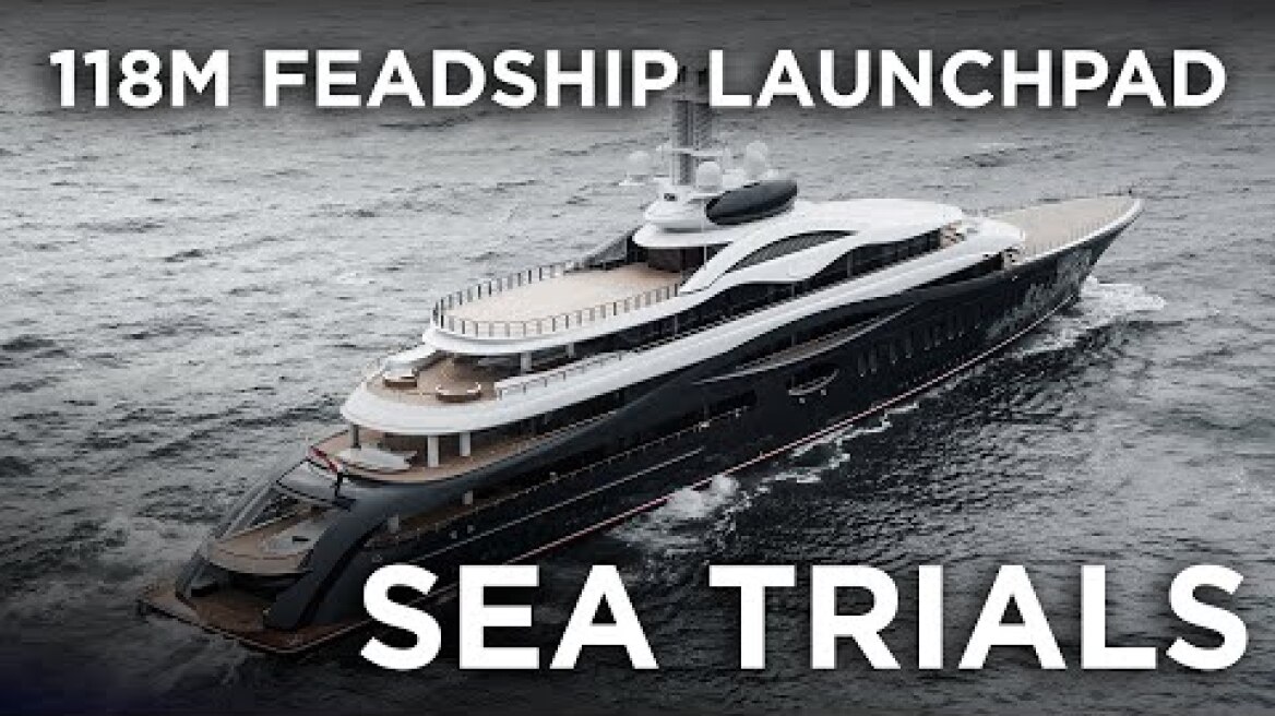 FEADSHIP Superyacht LAUNCHPAD | Sea Trial Of The 118m Flagship Superyacht