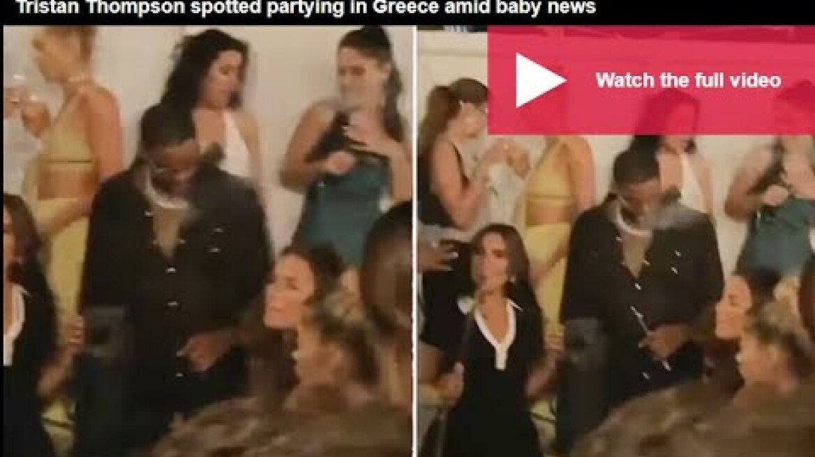 Khloe Kardashian's ex Tristan Thompson parties in Greece ahead of 'imminent' birth of their son