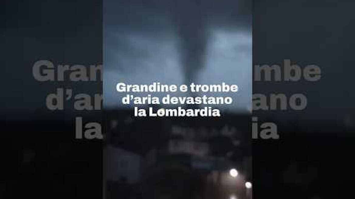 Grandine e trombe d’aria devastano la Lombardia