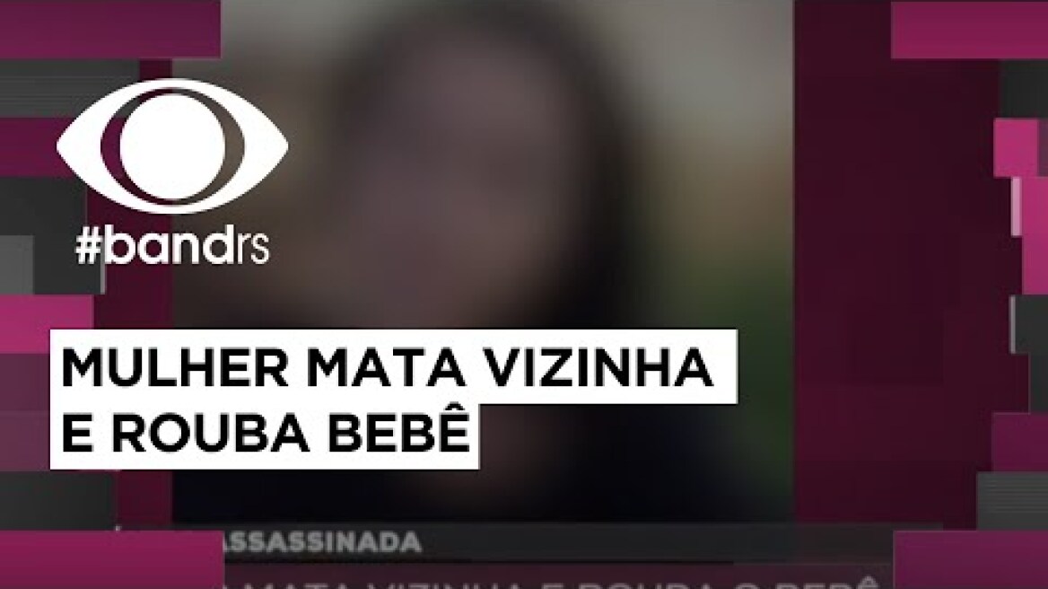 Mulher mata vizinha grávida e rouba bebê em crime brutal