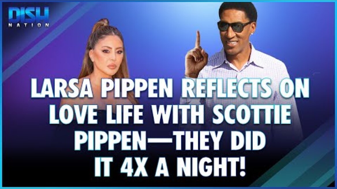 Larsa Pippen Reflects on Love Life with Ex, Scottie Pippen— Says They Made Love Four Times A Night