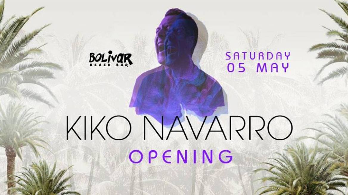 Bolivar beach bar KIKO NAVARRO opening party Σάββατο 5 Μαΐου