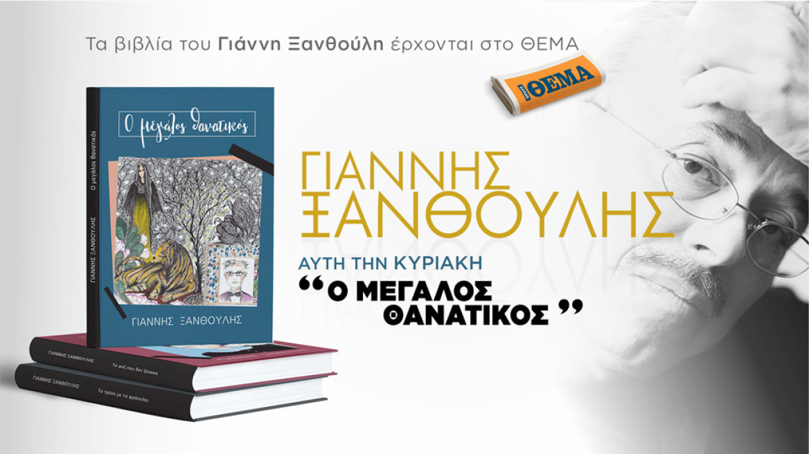 Από αυτή την Κυριακή τα best sellers του σπουδαίου Έλληνα συγγραφέα Γιάννη Ξανθούλη είναι στο ΘΕΜΑ