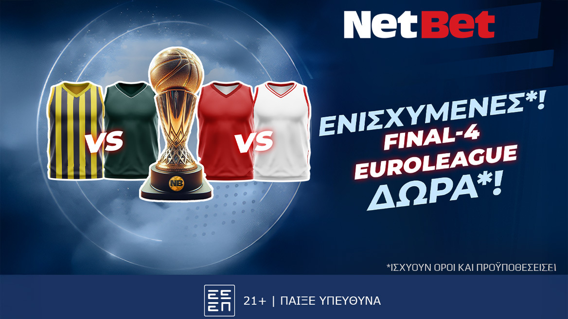 Στο Final-4 παίζεις με δώρα* αλλά και ενισχυμένες* χάρη στη NetBet!