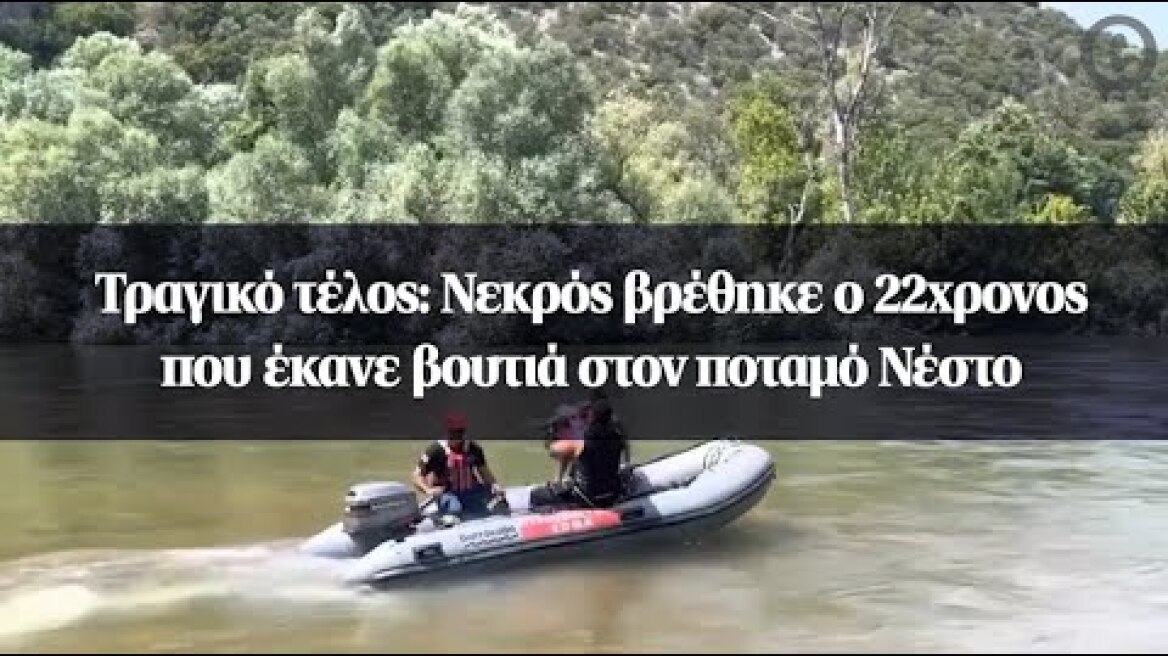Τραγικό τέλος: Νεκρός βρέθηκε ο 22χρονος που έκανε βουτιά στον ποταμό Νέστο