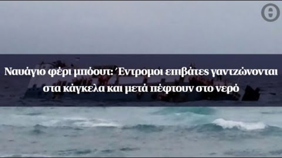 Ναυάγιο φέρι μπόουτ: Έντρομοι επιβάτες γαντζώνονται στα κάγκελα και μετά πέφτουν στο νερό