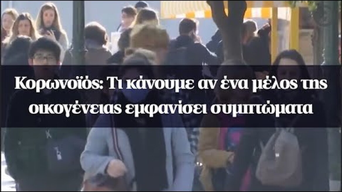 Κορωνοϊός: Τι κάνουμε αν ένα μέλος της οικογένειας εμφανίσει συμπτώματα