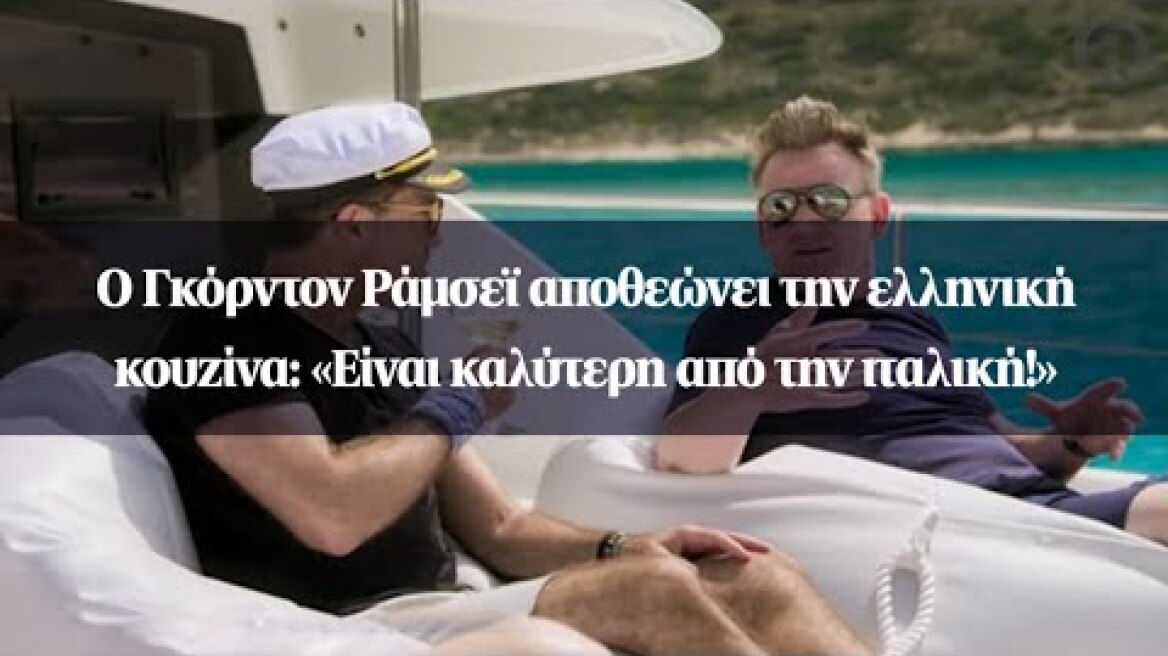 Ο Γκόρντον Ράμσεϊ αποθεώνει την ελληνική κουζίνα: «Είναι καλύτερη από την ιταλική!»