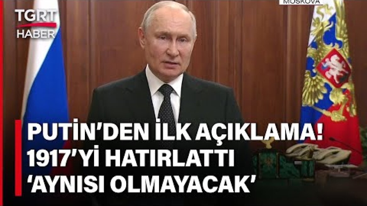 Putin’den Wagner’in İsyanıyla İlgili İlk Açıklama: 1917’nin Tekrarına İzin Vermeyeceğiz – TGRT Haber