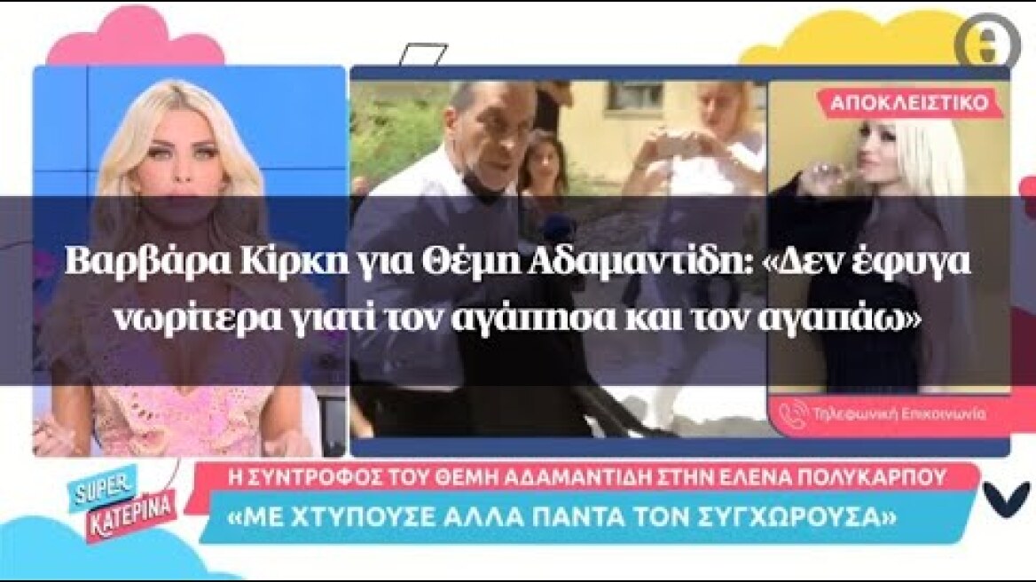 Βαρβάρα Κίρκη για Θέμη Αδαμαντίδη: «Δεν έφυγα νωρίτερα γιατί τον αγάπησα και τον αγαπάω»