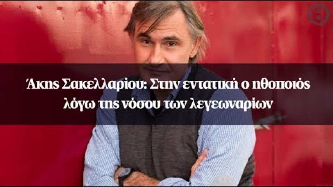 Άκης Σακελλαρίου: Στην εντατική ο ηθοποιός λόγω της νόσου των λεγεωναρίων
