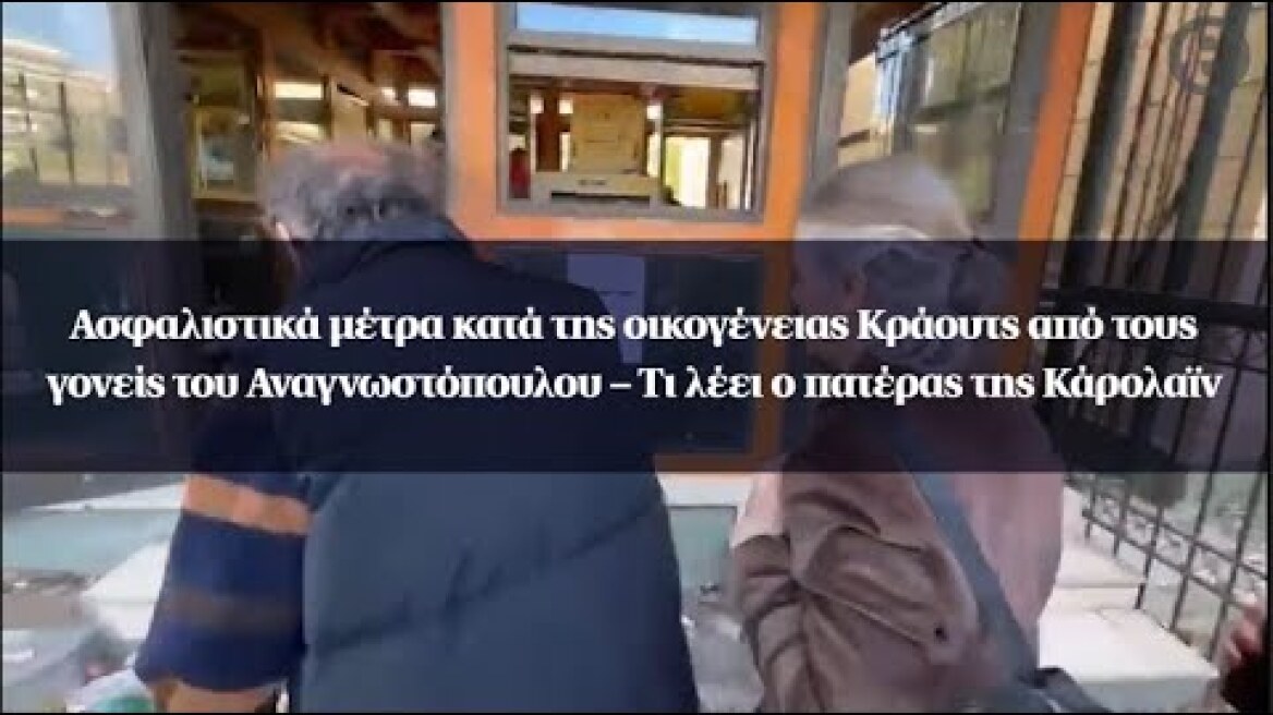 Ασφαλιστικά μέτρα από τους γονείς του Αναγνωστόπουλου – Τι λέει ο πατέρας της Κάρολαϊν