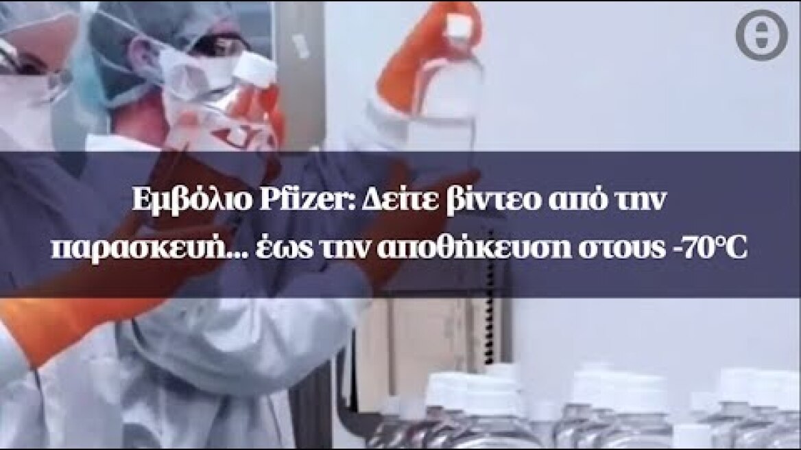 Εμβόλιο Pfizer: Δείτε βίντεο από την παρασκευή... έως την αποθήκευση στους -70°C