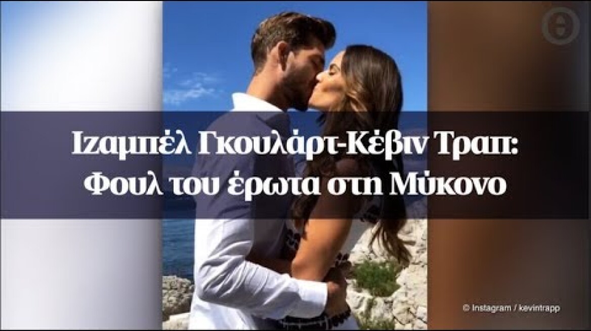 Ιζαμπέλ Γκουλάρτ-Κέβιν Τραπ: Φουλ του έρωτα στη Μύκονο