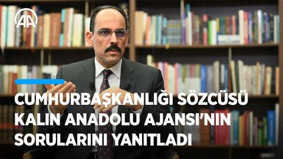 Cumhurbaşkanlığı Sözcüsü Kalın Anadolu Ajansı'nın sorularını yanıtladı