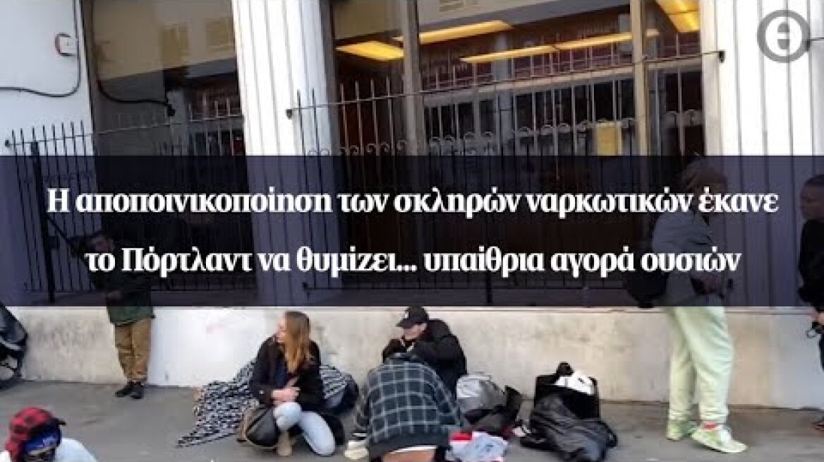 Η αποποινικοποίηση των σκληρών ναρκωτικών έκανε το Πόρτλαντ να θυμίζει... υπαίθρια αγορά ουσιών