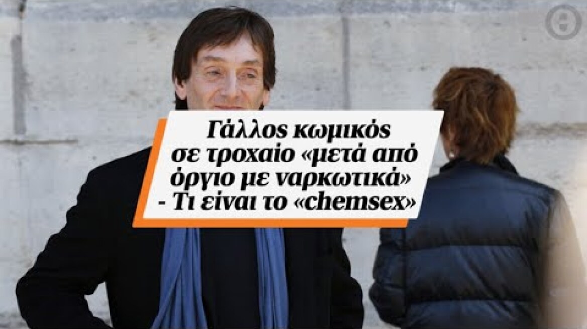 Γάλλος κωμικός σε τροχαίο «μετά από όργιο με ναρκωτικά» - Τι είναι το «chemsex»