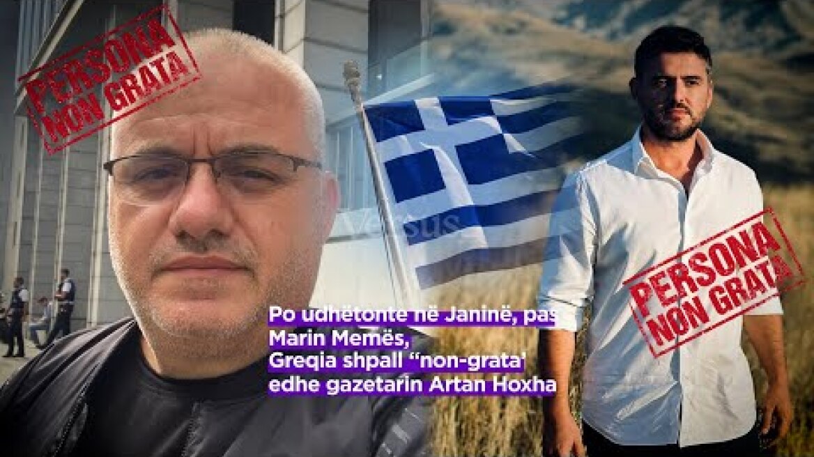 Persona non grata Αλβανός δημοσιογράφος στην Ελλάδα - Είχε προκαλέσει με αναρτήσεις από την Κόνιτσα Po udhëtonte në Janinë, pas Marin Memës, Greqia shpall “non-grata’ edhe gazetarin Artan Hoxha
