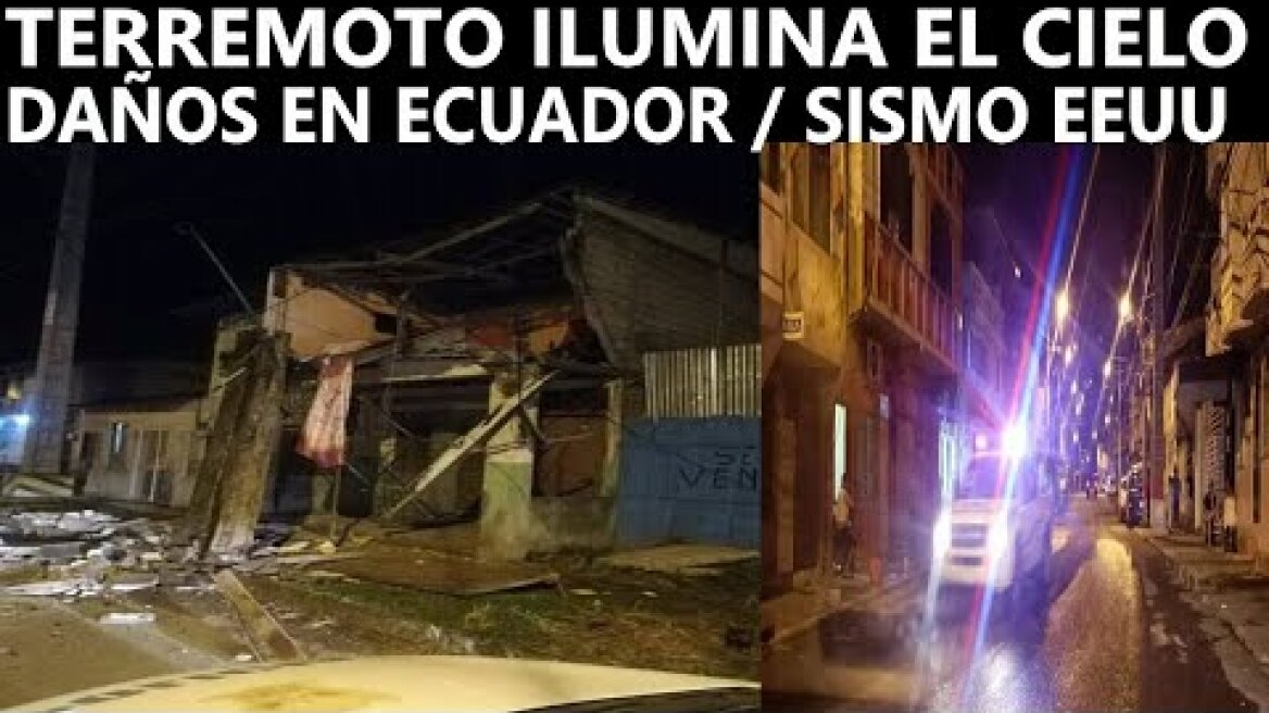 SISMO ECUADOR ILUMINA EL CIELO HAY DAÑOS LA GENTE EVACUANDO / SISMO EEUU
