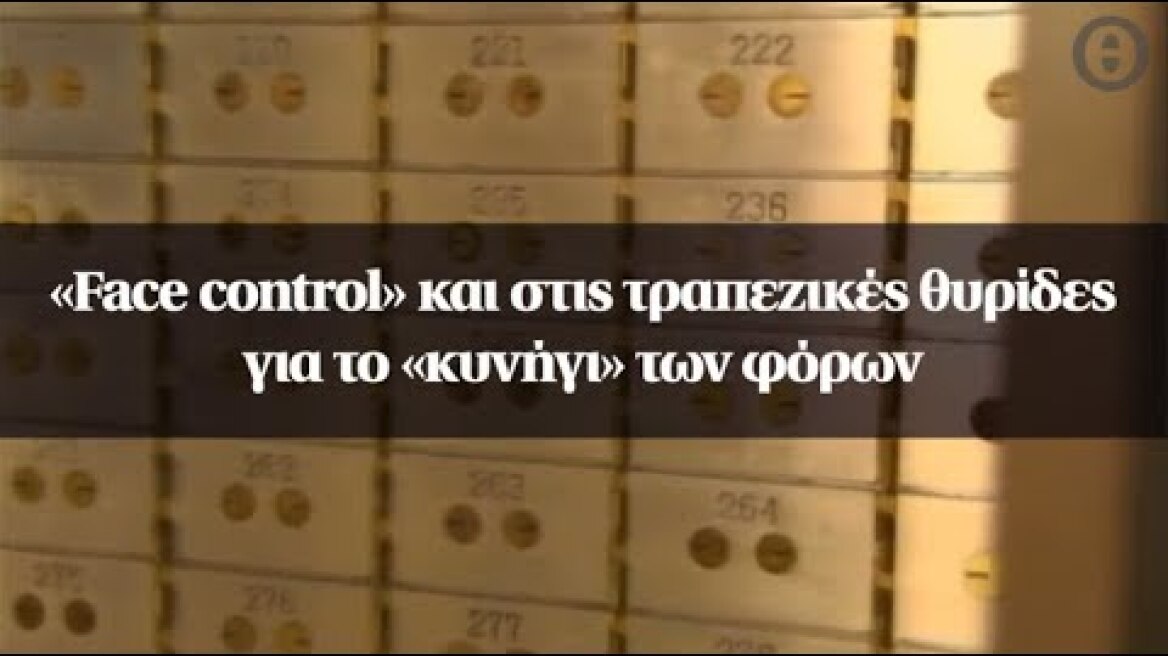 «Face control» και στις τραπεζικές θυρίδες για το «κυνήγι» των φόρων
