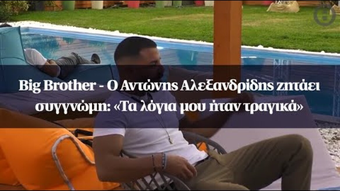 Big Brother - Ο Αντώνης Αλεξανδρίδης ζητάει συγγνώμη: «Τα λόγια μου ήταν τραγικά»