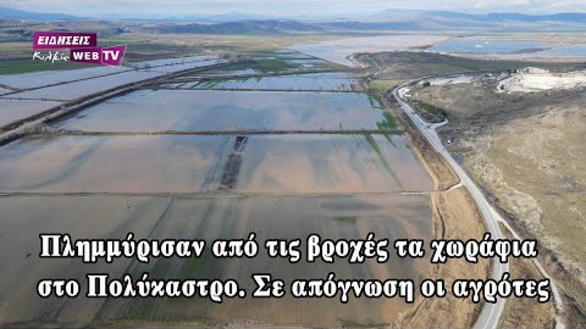 Πλημμύρισαν από τις βροχές τα χωράφια στο Πολύκαστρο. Σε απόγνωση οι αγρότες - Eidisis.gr webTV