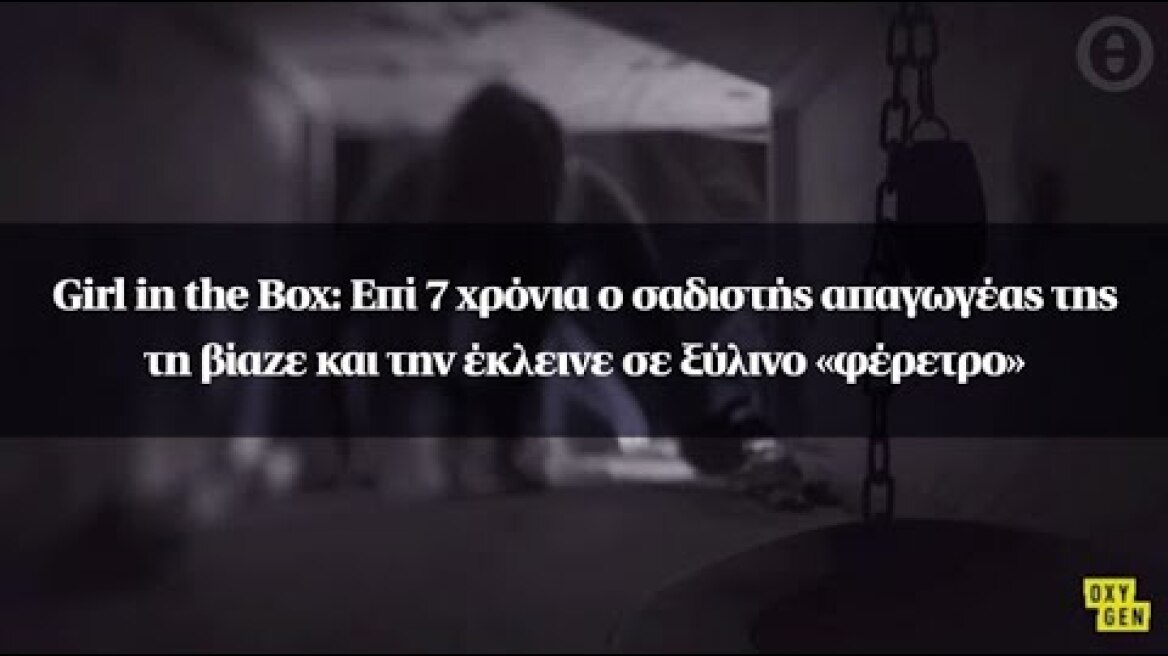 Girl in the Box: Επί 7 χρόνια ο σαδιστής απαγωγέας της τη βίαζε και την έκλεινε σε ξύλινο «φέρετρο»