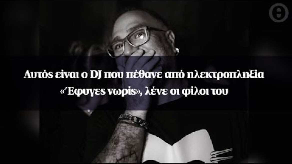 Αυτός είναι ο DJ που πέθανε από ηλεκτροπληξία - «Έφυγες νωρίς», λένε οι φίλοι του