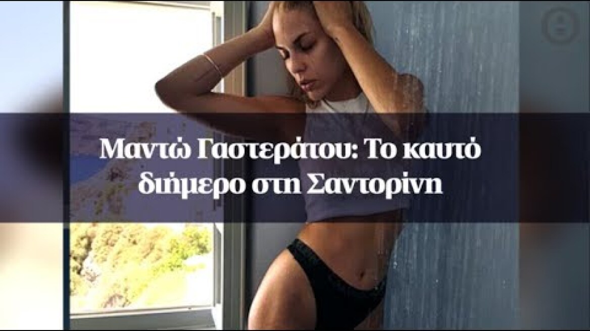 Μαντώ Γαστεράτου: Το καυτό διήμερο στη Σαντορίνη