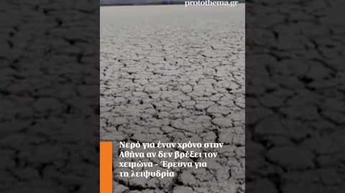 Νερό για έναν χρόνο στην Αθήνα αν δεν βρέξει τον χειμώνα - Έρευνα για τη λειψυδρία