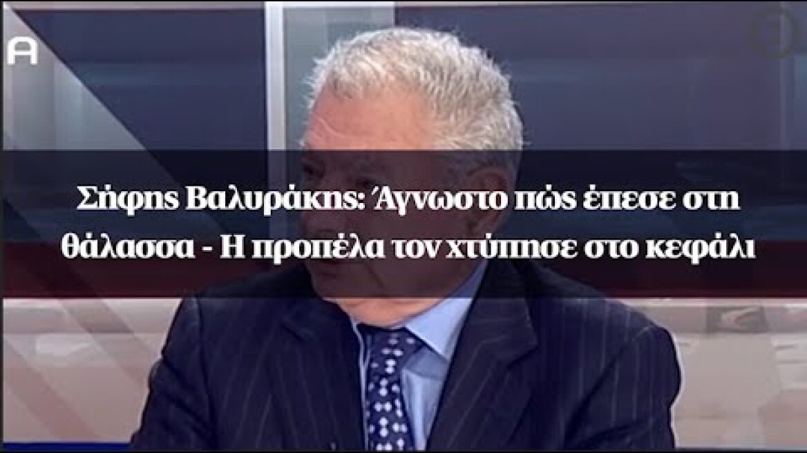 Σήφης Βαλυράκης: Άγνωστο πώς έπεσε στη θάλασσα - Η προπέλα τον χτύπησε στο κεφάλι