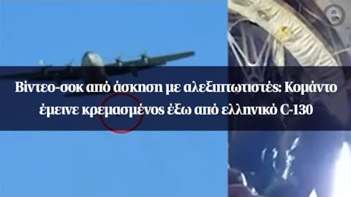 Βίντεο-σοκ από άσκηση με αλεξιπτωτιστές: Κομάντο έμεινε κρεμασμένος έξω από ελληνικό C-130 και...