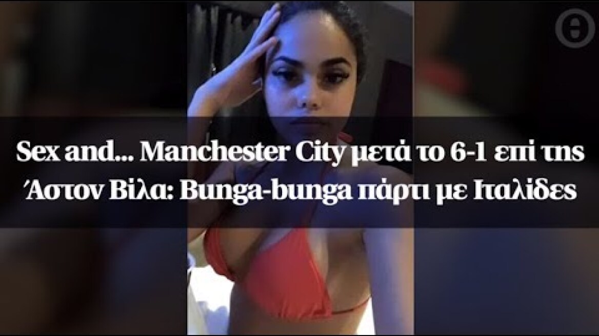 Sex and... Manchester City μετά το 6-1 επί της Άστον Βίλα: Bunga-bunga πάρτι με Ιταλίδες