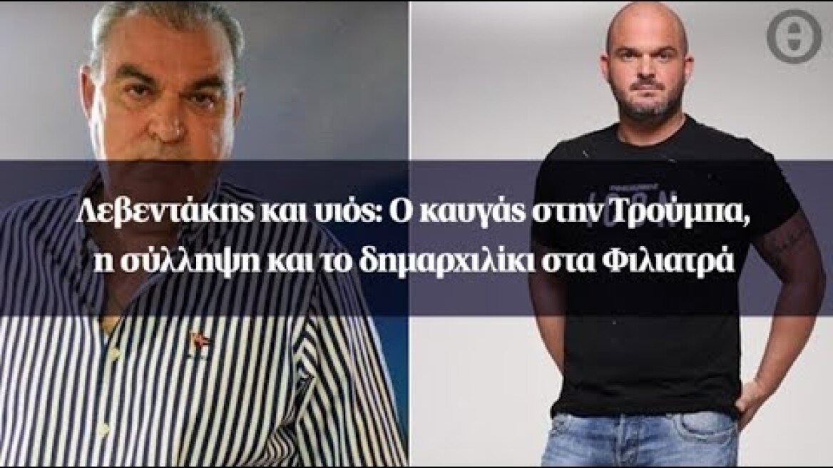 Λεβεντάκης και υιός: Ο καυγάς στην Τρούμπα, η σύλληψη και το δημαρχιλίκι στα Φιλιατρά