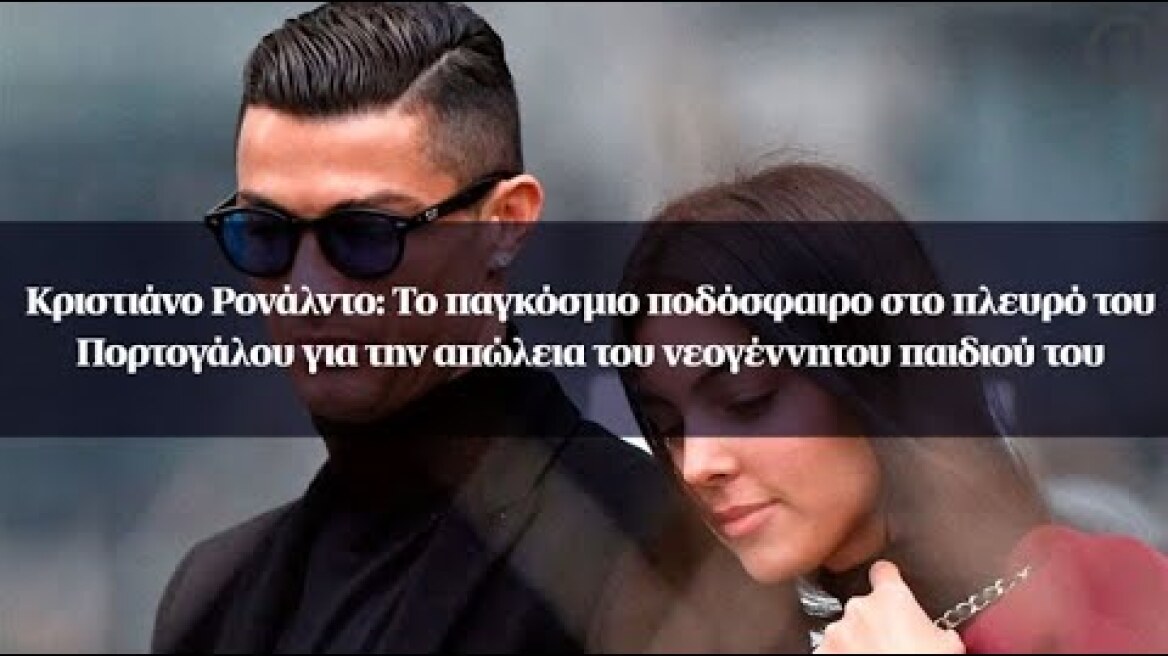 CR7: Το παγκόσμιο ποδόσφαιρο στο πλευρό του Πορτογάλου για την απώλεια του νεογέννητου παιδιού του