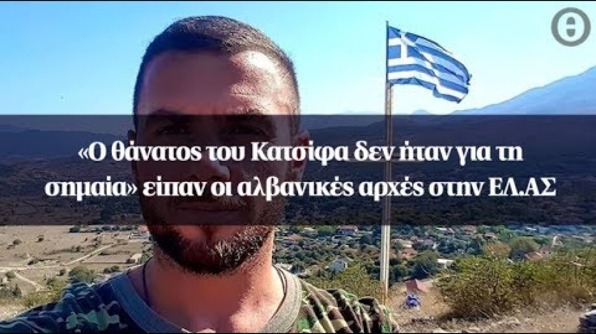 «Ο θάνατος του Κατσίφα δεν ήταν για τη σημαία» είπαν οι αλβανικές αρχές στην ΕΛ.ΑΣ