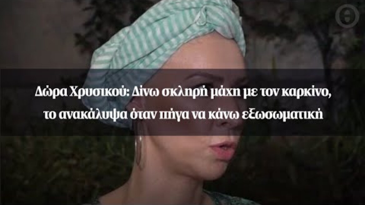 Δώρα Χρυσικού: Δίνω σκληρή μάχη με τον καρκίνο, το ανακάλυψα όταν πήγα να κάνω εξωσωματική