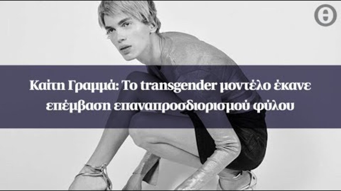 Καίτη Γραμμά: Το transgender μοντέλο έκανε επέμβαση επαναπροσδιορισμού φύλου