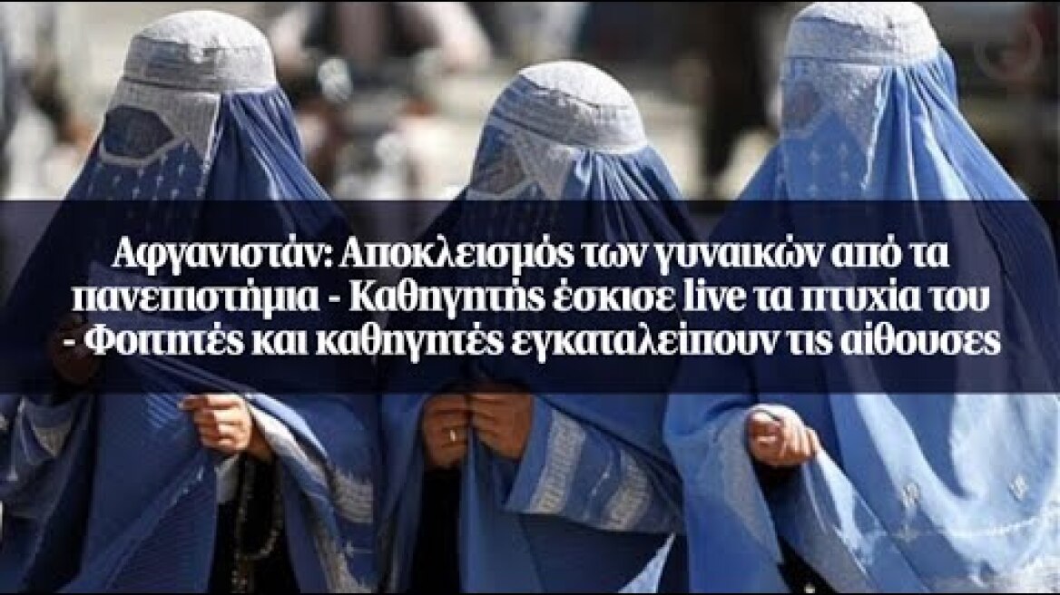 Αφγανιστάν: Αποκλεισμός των γυναικών από τα πανεπιστήμια - Καθηγητής έσκισε live τα πτυχία του