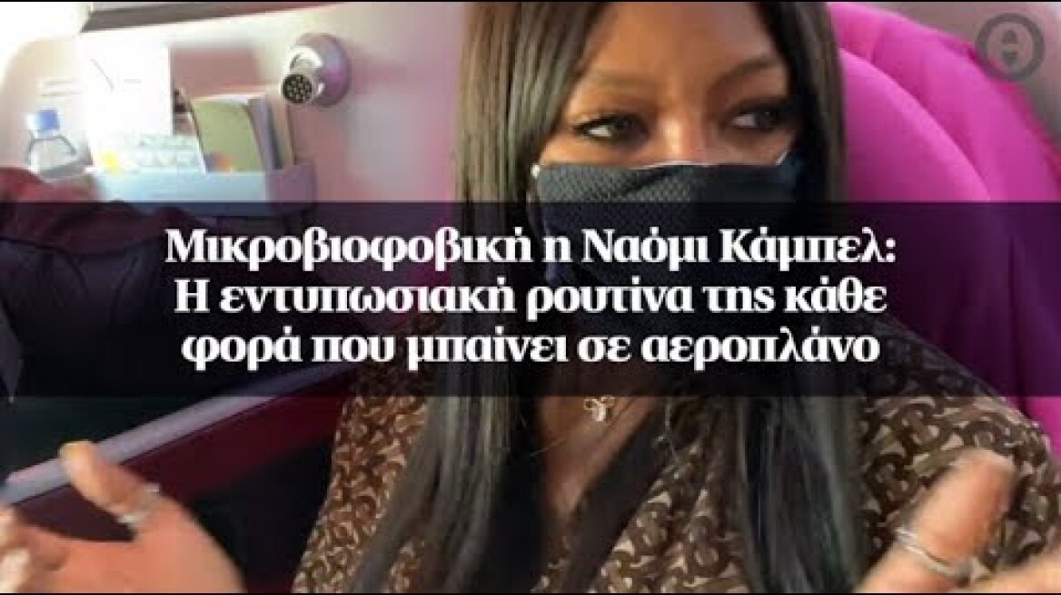 Μικροβιοφοβική η Ναόμι Κάμπελ: Η εντυπωσιακή ρουτίνα της κάθε φορά που μπαίνει σε αεροπλάνο