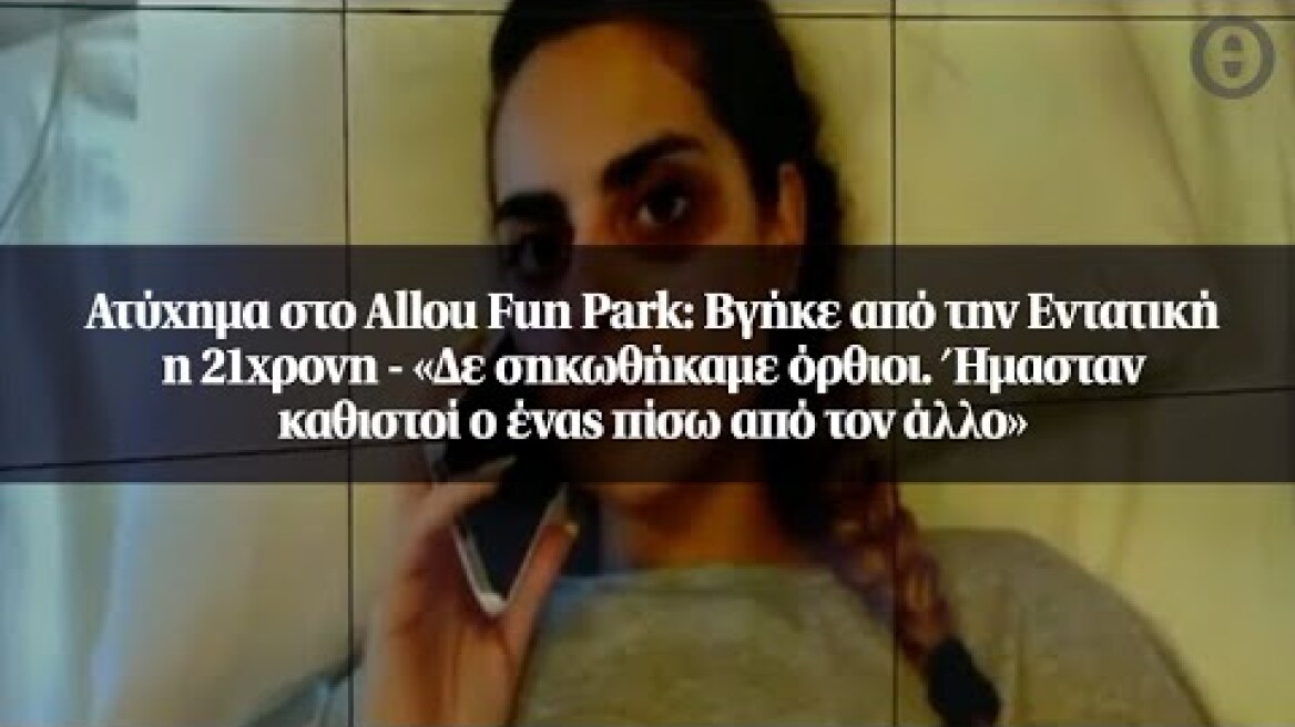 Ατύχημα στο Allou Fun Park: Βγήκε από την Εντατική η 21χρονη - «Δε σηκωθήκαμε όρθιοι»