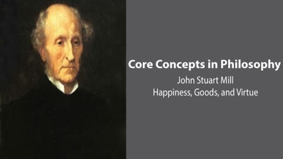 John Stuart Mill, Utilitarianism | Happiness, Goods, and Virtue | Philosophy Core Concepts
