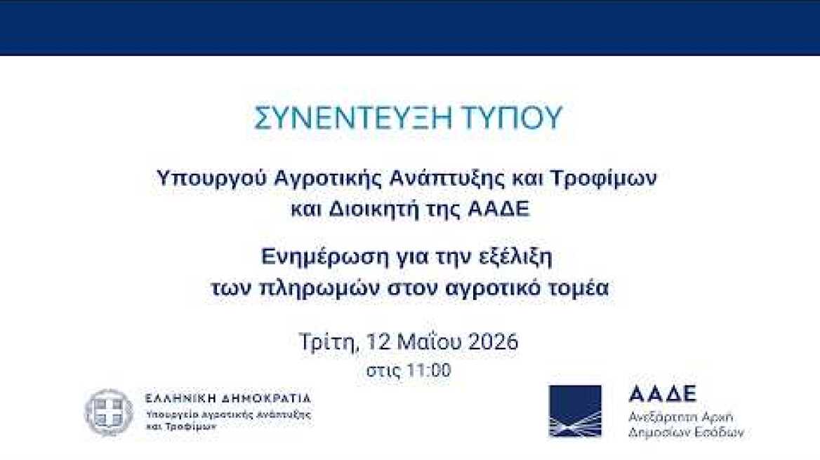Συνέντευξη τύπου ΥΠΑΑΤ και ΑΑΔΕ - για την εξέλιξη των πληρωμών στον αγροτικό τομέα
