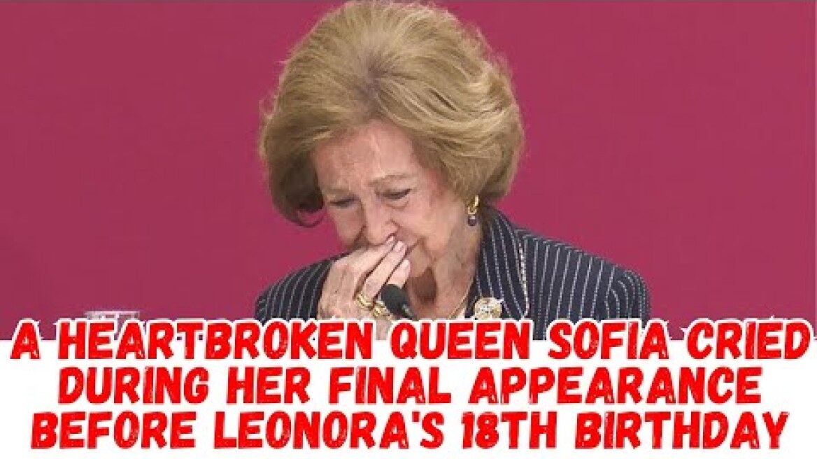 A heartbroken Queen Sofia cried during her final appearance before Leonora's 18th birthday.