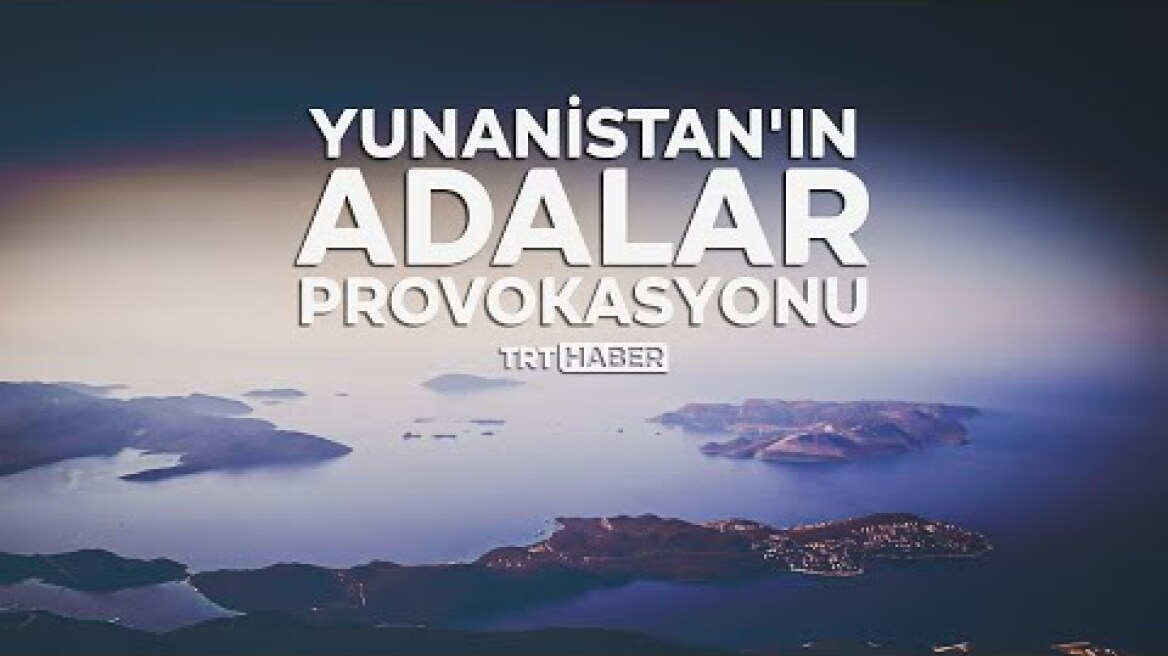 Yunanistan'ın adalar provokasyonu