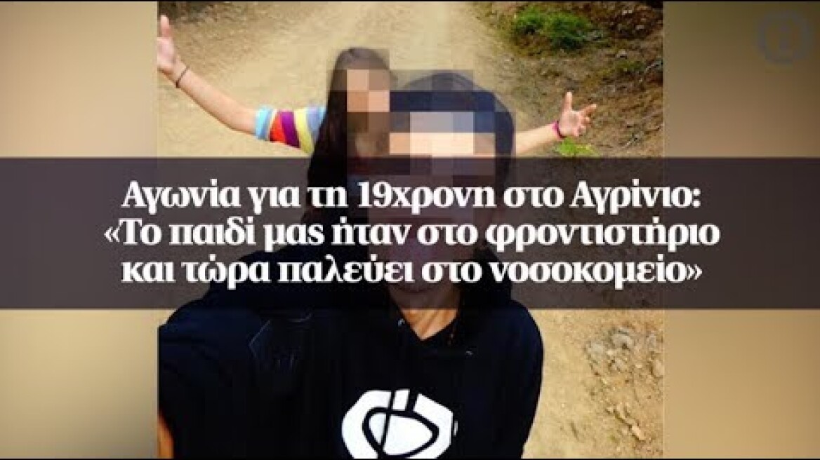 Αγωνία για τη 19χρονη στο Αγρίνιο: «Το παιδί μας ήταν στο φροντιστήριο και τώρα...(2)