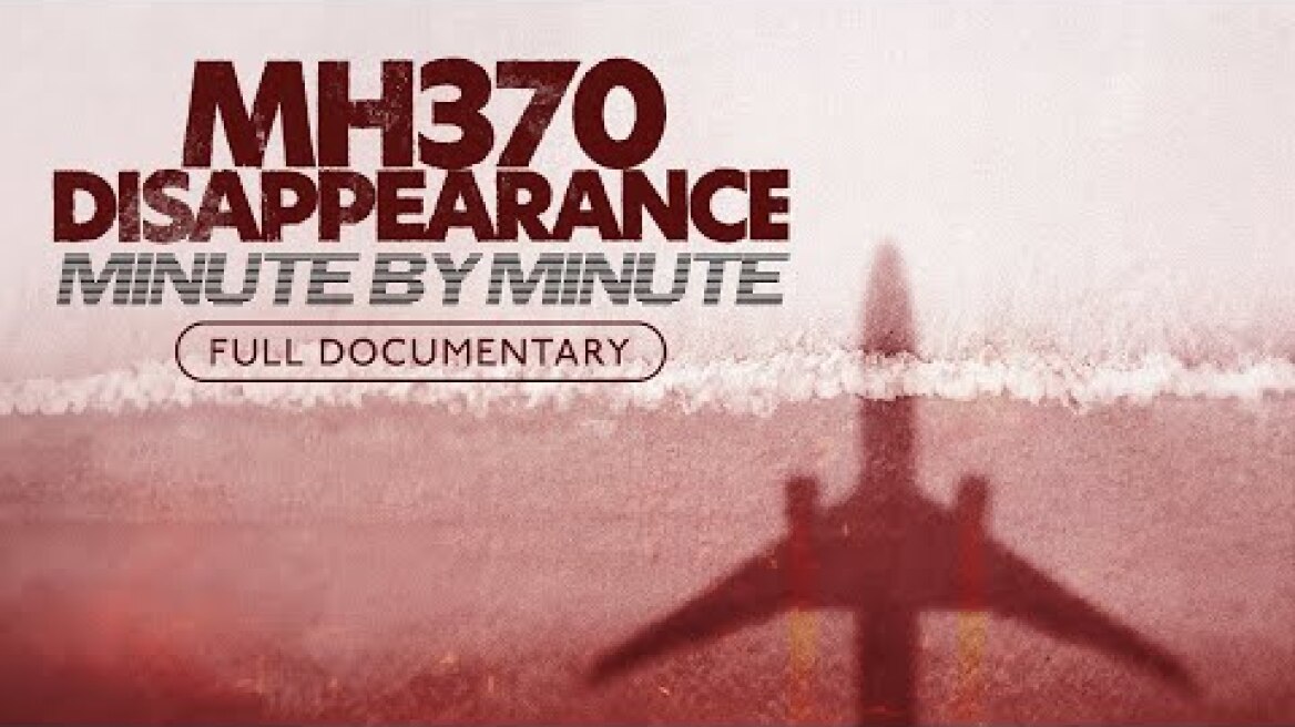 MH370 Disappearance: Minute by Minute | Full Film