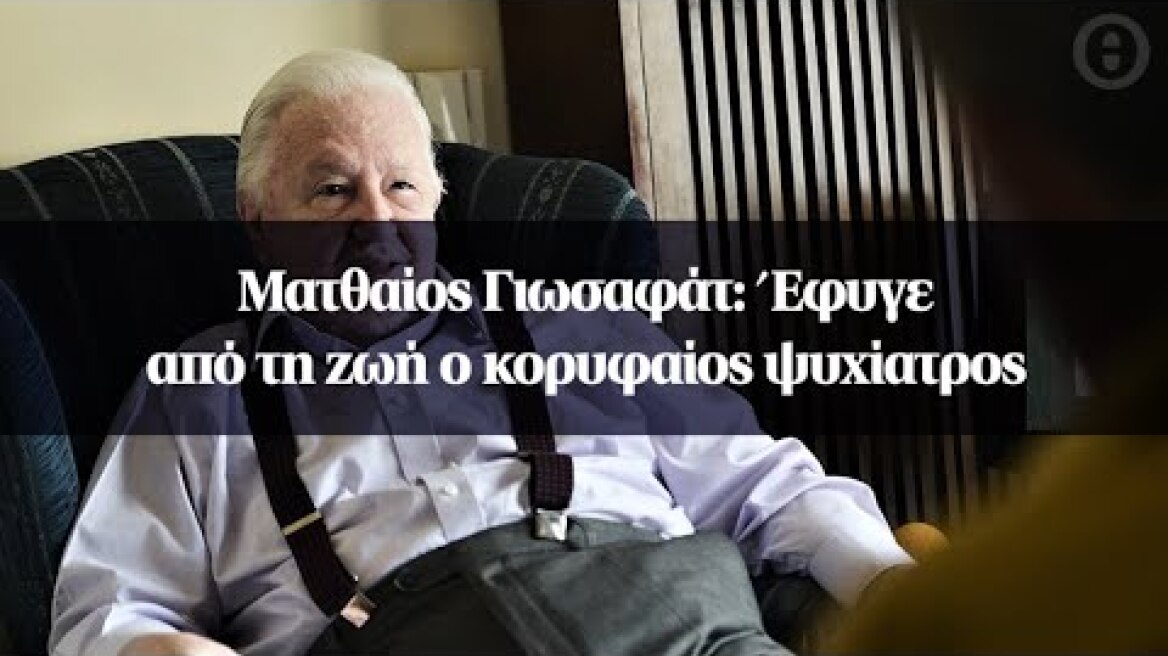 Ματθαίος Γιωσαφάτ: Έφυγε από τη ζωή ο κορυφαίος ψυχίατρος