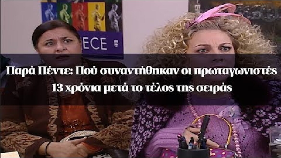Παρά Πέντε: Πού συναντήθηκαν οι πρωταγωνιστές 13 χρόνια μετά το τέλος της σειράς
