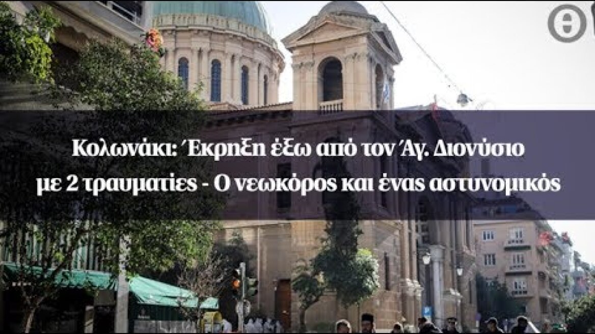 Κολωνάκι: Έκρηξη έξω από τον Άγ. Διονύσιο με 2 τραυματίες - Ο νεωκόρος και ένας αστυνομικός